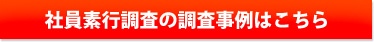社員素行調査の調査事例はこちら